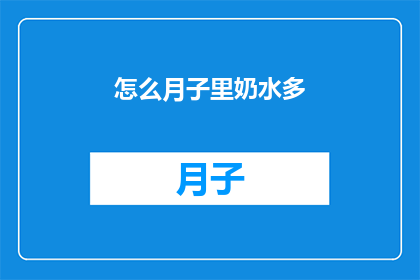 怎么月子里奶水多(如何确保月子期间的母乳供应充足？)