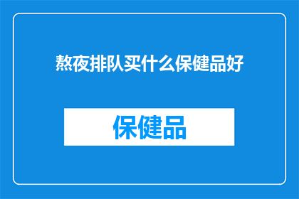 熬夜排队买什么保健品好(熬夜后，你该如何选择保健品来缓解疲劳？)