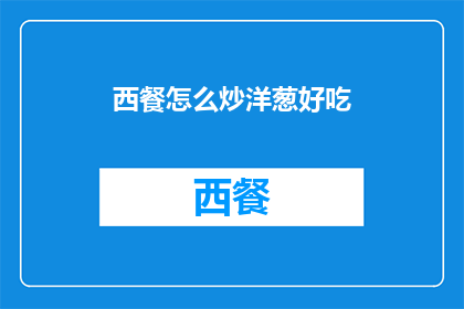 西餐怎么炒洋葱好吃(如何炒制美味的西餐洋葱？)