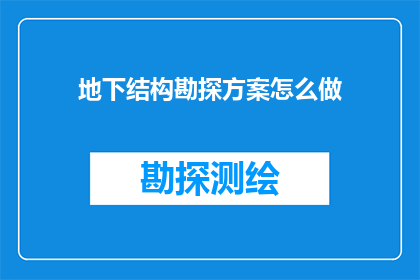 地下结构勘探方案怎么做(如何制定一个高效且实用的地下结构勘探方案？)
