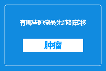 有哪些肿瘤最先肺部转移(哪些类型的肿瘤最有可能首先在肺部发生转移？)