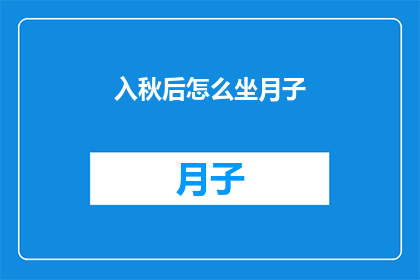 入秋后怎么坐月子(入秋后坐月子，如何科学调养？)