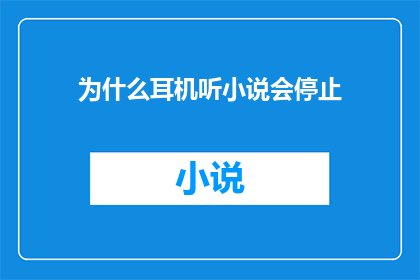 为什么耳机听小说会停止(为什么在享受阅读小说时，耳机突然停止播放？)