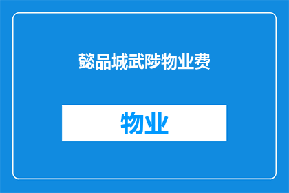 懿品城武陟物业费(懿品城武陟物业费是多少？)