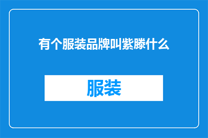 有个服装品牌叫紫滕什么(紫藤服装品牌：您是否知道这个独特的时尚选择？)
