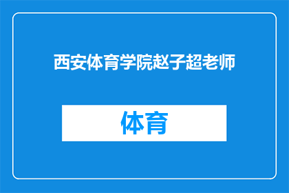 西安体育学院赵子超老师(西安体育学院赵子超老师，您在体育教育领域有哪些独到见解？)