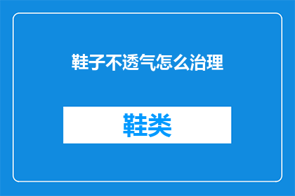鞋子不透气怎么治理(如何治理鞋子不透气的问题？)