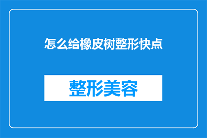 怎么给橡皮树整形快点(如何加速橡皮树整形过程？)