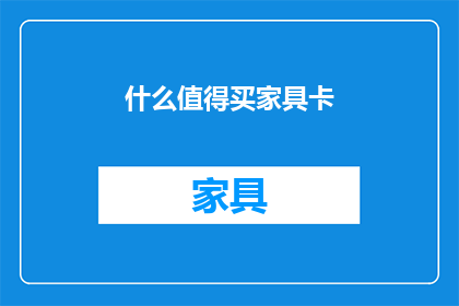 什么值得买家具卡(什么家具卡值得购买？)