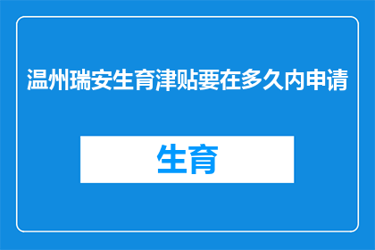 温州瑞安生育津贴要在多久内申请(如何确保温州瑞安的生育津贴在规定时间内申请？)