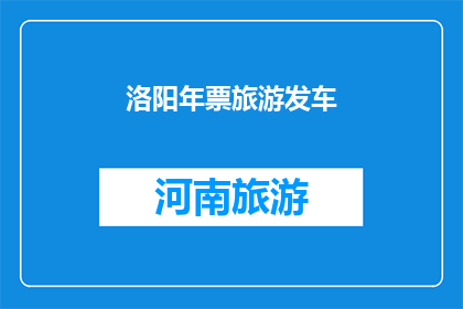 洛阳年票旅游发车(洛阳年票旅游发车活动是否已启动？)