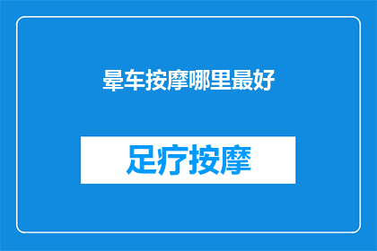 晕车按摩哪里最好(晕车时，按摩哪里能最好地缓解不适？)