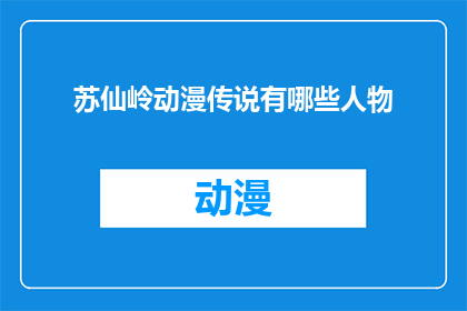 苏仙岭动漫传说有哪些人物(苏仙岭动漫传说中有哪些引人入胜的人物？)