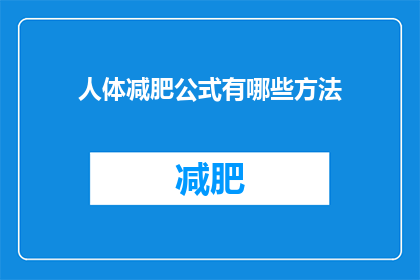 人体减肥公式有哪些方法(探索人体减肥的科学方法：有哪些有效的途径可以达到理想的体重？)
