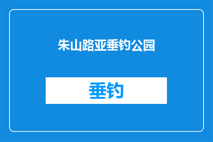 朱山路亚垂钓公园(朱山路亚垂钓公园：一个隐藏的钓鱼天堂，你探索过吗？)
