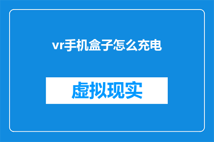 vr手机盒子怎么充电(如何为VR手机盒子充电？)
