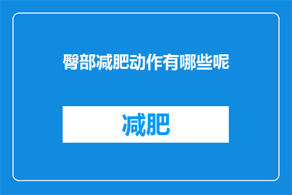 臀部减肥动作有哪些呢(你想知道哪些臀部减肥动作吗？)