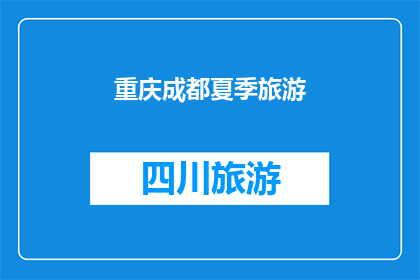 重庆成都夏季旅游(重庆与成都：夏季旅游的绝佳选择，您是否已经规划好您的行程？)