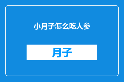 小月子怎么吃人参(如何正确食用小月子人参？)