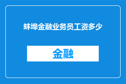 蚌埠金融业务员工资多少(蚌埠金融业务员的薪资水平究竟如何？)