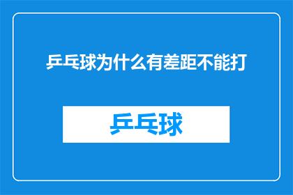 乒乓球为什么有差距不能打(乒乓球比赛为何存在显著差异，导致无法公平竞技？)