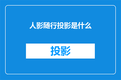 人影随行投影是什么(人影随行投影技术：探索其背后的奥秘与应用)