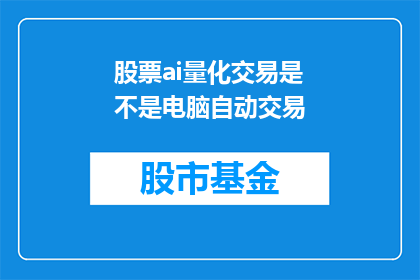 股票ai量化交易是不是电脑自动交易(股票AI量化交易是否实现电脑自动交易？)