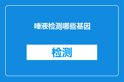 唾液检测哪些基因(唾液检测：揭示哪些基因与健康息息相关？)