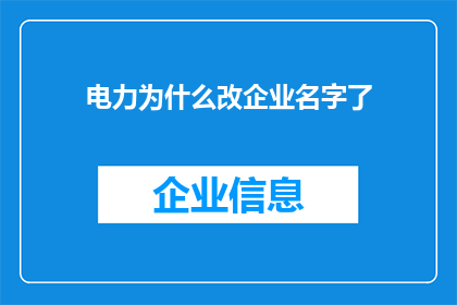 电力为什么改企业名字了(电力企业名称变更背后的原因是什么？)