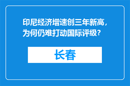 印尼经济增速创三年新高，为何仍难打动国际评级？