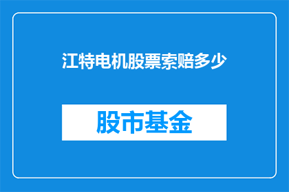 江特电机股票索赔多少(投资者如何计算江特电机股票索赔金额？)