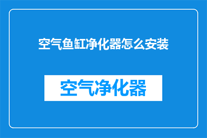 空气鱼缸净化器怎么安装(如何正确安装空气鱼缸净化器？)