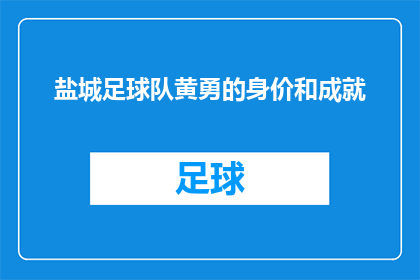 盐城足球队黄勇的身价和成就(盐城足球队黄勇身价与成就之谜：他是如何成为足球界的佼佼者的？)
