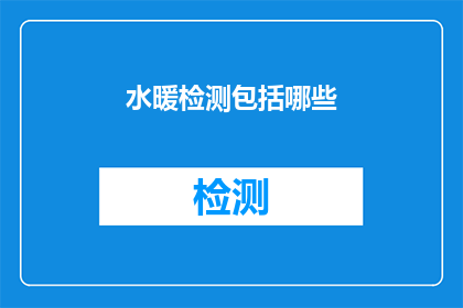 水暖检测包括哪些(水暖检测包含哪些关键步骤？)