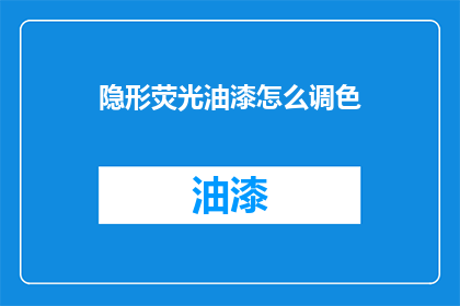 隐形荧光油漆怎么调色(如何调配隐形荧光油漆以达到理想的色彩效果？)