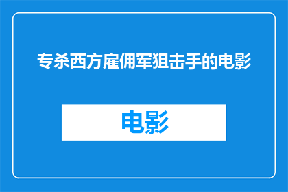 专杀西方雇佣军狙击手的电影(电影中是否专杀西方雇佣军狙击手？)