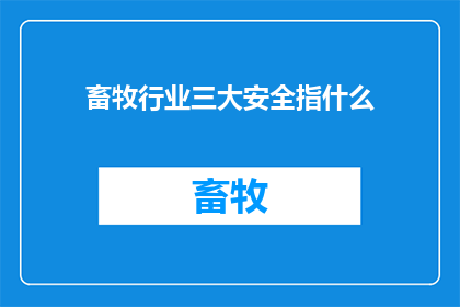 畜牧行业三大安全指什么(畜牧行业三大安全指什么？)