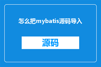 怎么把mybatis源码导入(如何将MyBatis源码导入？)