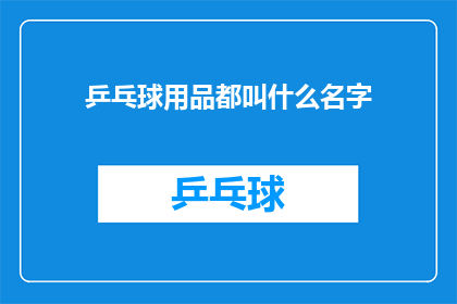 乒乓球用品都叫什么名字(乒乓球用品有哪些别称？)