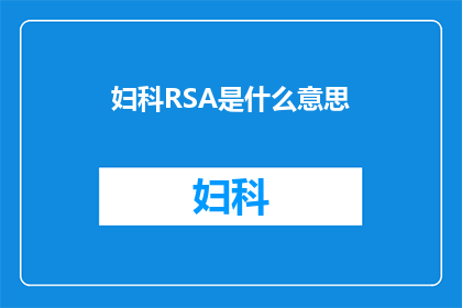 妇科RSA是什么意思(妇科RSA：您是否了解其含义及其重要性？)