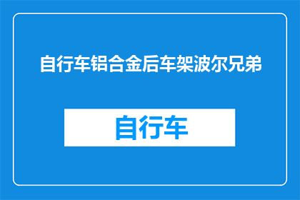 自行车铝合金后车架波尔兄弟(自行车铝合金后车架波尔兄弟：您知道这背后的技术与创新吗？)