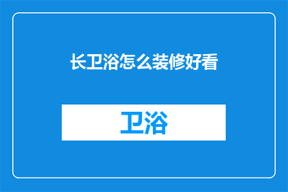 长卫浴怎么装修好看(如何让长卫浴装修既美观又实用？)