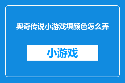 奥奇传说小游戏填颜色怎么弄(如何正确操作奥奇传说小游戏，以填色方式进行游戏？)