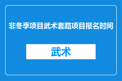 非冬季项目武术套路项目报名时间(您是否已经注意到了非冬季项目武术套路项目的报名时间？)