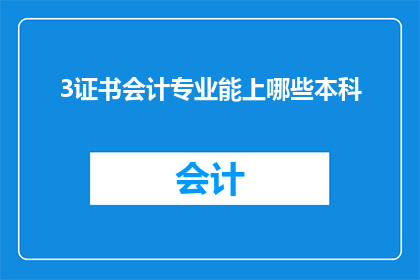 3证书会计专业能上哪些本科(会计专业毕业生可申请哪些本科学位？)