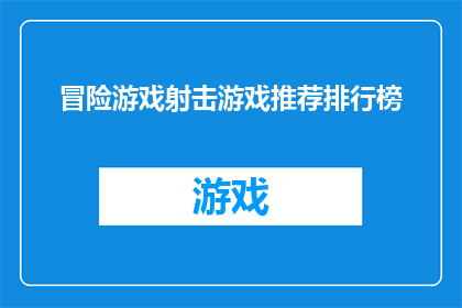 冒险游戏射击游戏推荐排行榜(你期待的冒险游戏射击游戏推荐排行榜是什么？)
