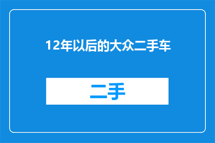 12年以后的大众二手车(12年后的大众二手车市场：价值与选择的探讨)