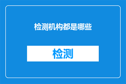 检测机构都是哪些(检测机构究竟有哪些？)