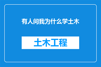 有人问我为什么学土木(为何选择土木专业？深入探讨学习土木工程的多重理由)