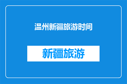 温州新疆旅游时间(温州人何时能去新疆旅游？)
